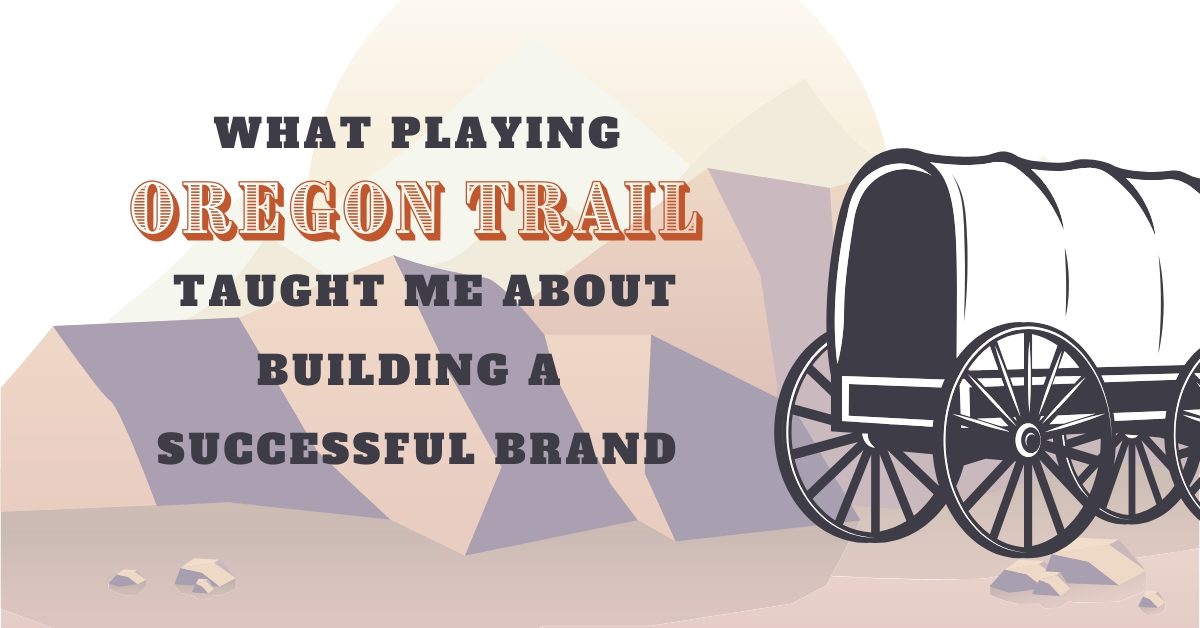 Benu Creative Branding And Marketing What Oregon Trail Taught Us About Building A Successful Brand